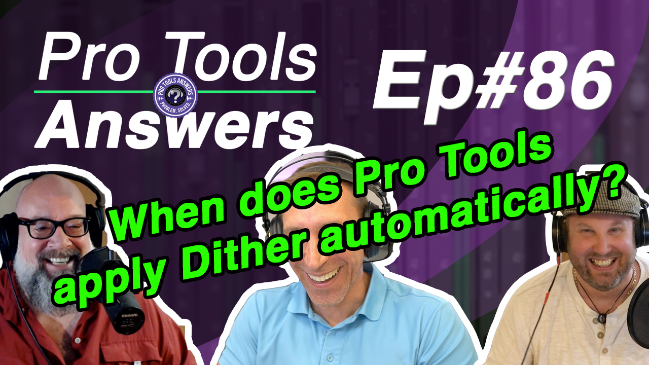 Ep #86, When does Pro Tools automatically apply Dither?